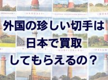 外国の珍しい切手は日本で買取してもらえるの